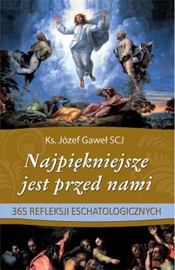 Najpiękniejsze jest przed nami 365 refleksji eschatologicznych - Józef Gaweł