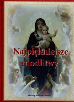 Najpiękniejsze modlitwy O wiarę, nadzieję i miłość
