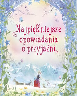 Najpiękniejsze opowiadania o przyjaźni - Praca zbiorowa