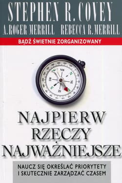 Najpierw rzeczy najważniejsze Naucz się określać priorytety i skutecznie zarządzać czasem - Merrill Roger A.