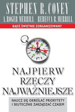 Najpierw rzeczy najważniejsze. Naucz się określać priorytety i skutecznie zarządzać czasem - Stephen R.  Covey