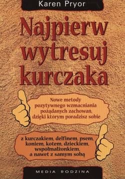 Najpierw wytresuj kurczaka - Karen Pryor