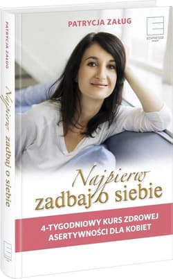 Najpierw zadbaj o siebie 4-tygodniowy kurs zdrowej asertywności dla kobiet - Patrycja Załug