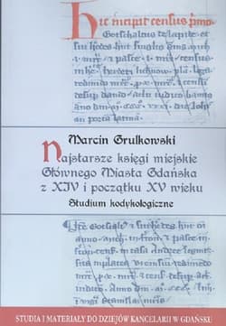 Najstarsze księgi miejskie Głównego Miasta Gdańska z XIV i początku XV wieku - Marcin Grulkowski