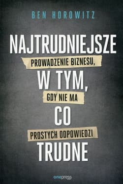 Najtrudniejsze w tym, co trudne Prowadzenie biznesu, gdy nie ma prostych odpowiedzi