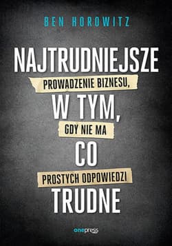 Najtrudniejsze w tym, co trudne. Prowadzenie biznesu, gdy nie ma prostych odpowiedzi - ebook