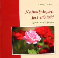 Najważniejsza jest miłość Całość to dwie połowy - Gabriela Drząszcz