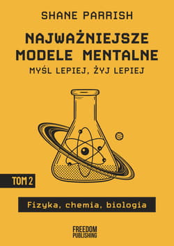 Najważniejsze modele mentalne. Tom 2. Fizyka, chemia, biologia - Shane Parrish