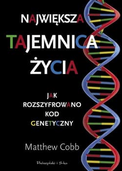 Największa tajemnica życia Jak rozszyfrowano kod genetyczny - Matthew Cobb