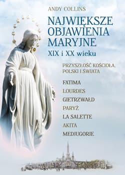 Największe Objawienia Maryjne XIX i XX wieku Przyszłość Kościoła, Polski i świata - Andy Collins