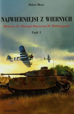 Najwierniejsi z wiernych Część 1 Historia 12. Dywizji Pancernej SS Hitlerjugend