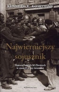 Najwierniejszy sojusznik Historia Polskich Sił Zbrojnych w czasie II wojny światowej - Koskodan Kenneth K.