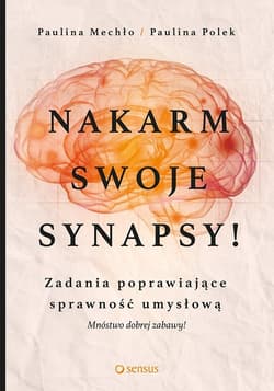 Nakarm swoje synapsy! Zadania poprawiające sprawność umysłową - Mechło Paulina, Polek Paulina