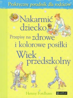 Nakarmić dziecko Przepisy na zdrowe i kolorowe posiłki Wiek przedszkolny