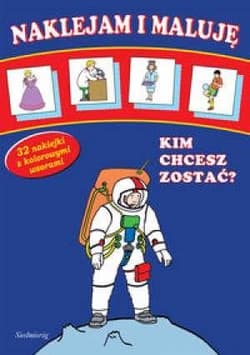 Naklejam i maluję - Kim chcesz zostać?  SIEDMIORÓG - Praca zbiorowa