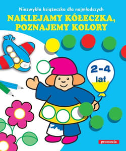 Naklejamy kółeczka poznajemy kolory Niezwykła książeczka dla najmłodszych. 2-4 lata