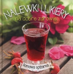 Nalewki i likiery na dobre zdrowie