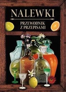 Nalewki. Przewodnik z przepisami - Praca zbiorowa