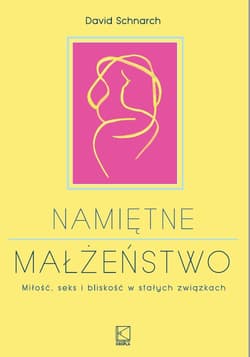 Namiętne małżeństwo Miłość, seks i bliskość w stałych związkach - David Schnarch