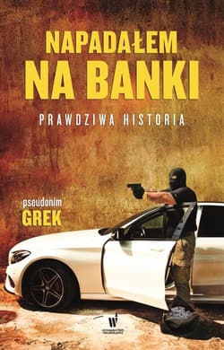 Napadałem na banki Prawdziwa historia