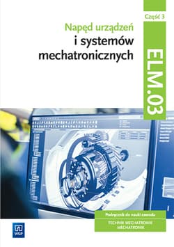 Napęd urządzeń i systemów mechatronicznych Kwalifikacja ELM.03 Podręcznik Część 3 Technik mechatronik Mechatronik - Michał Tokarz, Stanisław Sierny, Lip Łukasz