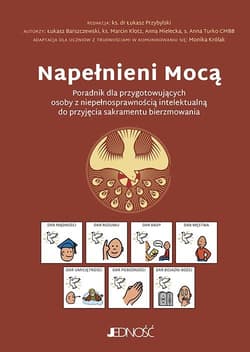 Napełnieni Mocą Poradnik dla przygotowujących osoby z niepełnosprawnością intelektualną do przyjęcia sakramentu bier - Praca zbiorowa