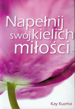 Napełnij swój kielich miłości Jak miłość rodzi miłość? - Kay Kuzma