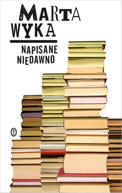 Napisane niedawno. Szkice krytyczne i literackie - ebook - Marta Wyka