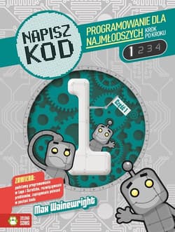Napisz kod. Programowanie dla najmłodszych krok po kroku 1 - Max Wainewright