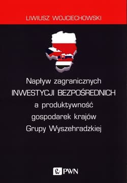 Napływ zagranicznych inwestycji bezpośrednich a produktywność gospodarek krajów Grupy Wyszehradzkiej - Liwiusz Wojciechowski