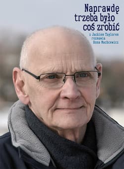 Naprawdę trzeba było coś zrobić Z Jackiem Taylorem rozmawia Anna Machcewicz