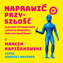 Naprawić przyszłość - audiobook - Marcin Napiórkowski