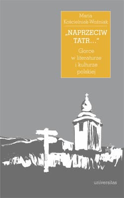 Naprzeciw Tatr… Gorce w literaturze i kulturze polskiej - Maria Kościelniak-Woźniak