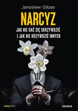 Narcyz. Jak nie dać się skrzywdzić i jak nie krzywdzić innych - Jarosław Gibas