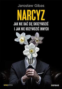 Narcyz. Jak nie dać się skrzywdzić i jak nie krzywdzić innych - Jarosław Gibas