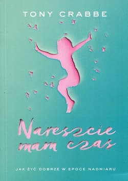 Nareszcie mam czas Jak żyć dobrze w epoce nadmiaru - Tony Crabbe