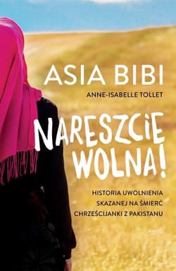 Nareszcie wolna! Historia uwolnienia skazanej na śmierć chrześcijanki z Pakistanu - Anne-Isabelle Tollet