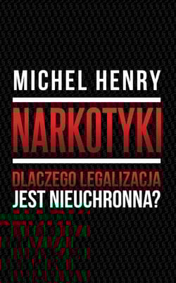 Narkotyki Dlaczego legalizacja jest nieuchronna? - Michel Henry