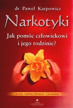 Narkotyki Jak pomóc człowiekowi i jego rodzinie Duchowe aspekty leczenia uzależnienia - Paweł Karpowicz