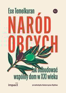 Naród obcych. Jak odbudować wspólny dom w XXI wieku - Ece Temelkuran