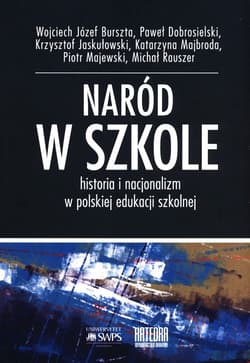 Naród w szkole Historia i nacjonalizm w polskiej edukacji szkolnej - Praca zbiorowa