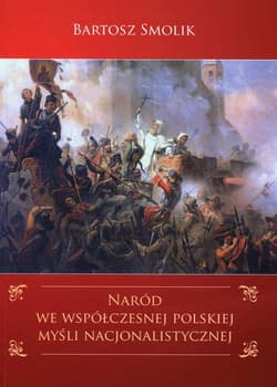 Naród we współczesnej polskiej myśli nacjonalistycznej Problematyka narodu w ujęciu głównych nurtów polskiego nacjonalizmu w latach 1989-2004 - Bartosz Smolik
