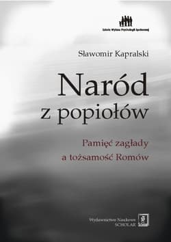 Naród z popiołów Pamięć zagłady a tożsamość Romów - Kapralski Sławomir