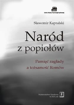Naród z popiołów Pamięć zagłady a tożsamość Romów - Kapralski Sławomir
