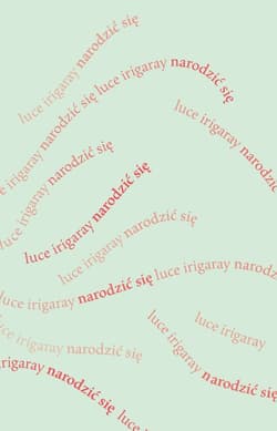 Narodzić się Początek nowej istoty ludzkiej - Luce irigaray