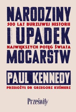 Narodziny i upadek mocarstw - Paul Kennedy