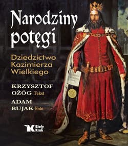 Narodziny potęgi Dziedzictwo Kazimierza Wielkiego - Ożóg Krzysztof