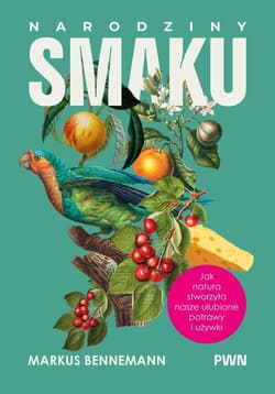 Narodziny smaku Jak natura stworzyła nasze ulubione potrawy i używki - Bennemann Markus