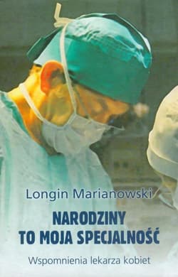Narodziny to moja specjalność Wspomnienia lekarza kobiet - Longin Marianowski