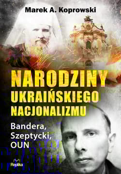 Narodziny ukraińskiego nacjonalizmu Bandera, Szeptycki, OUN - Marek A. Koprowski
